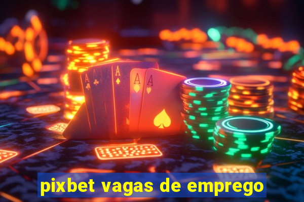 pixbet vagas de emprego